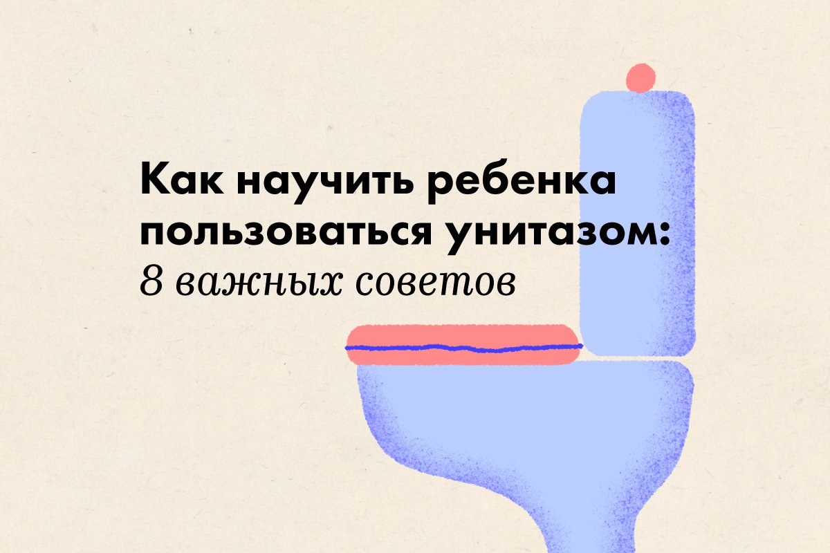 Как научить ребенка пользоваться унитазом: 8 важных советов